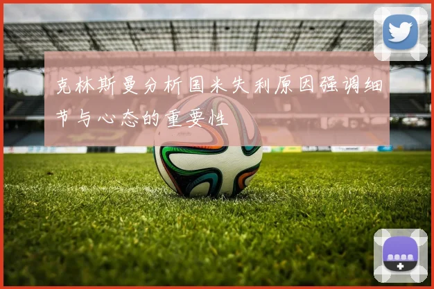 克林斯曼分析国米失利原因强调细节与心态的重要性