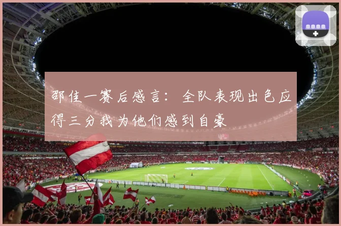 邵佳一赛后感言：全队表现出色应得三分我为他们感到自豪