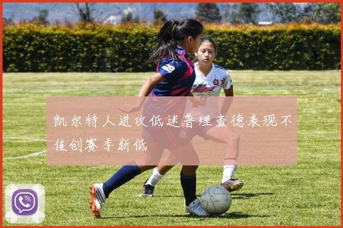 凯尔特人进攻低迷普理查德表现不佳创赛季新低